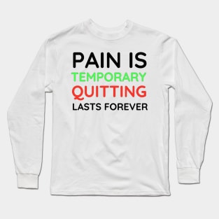 Pain is Temporary Quitting Lasts Forever - Quote #2 Long Sleeve T-Shirt